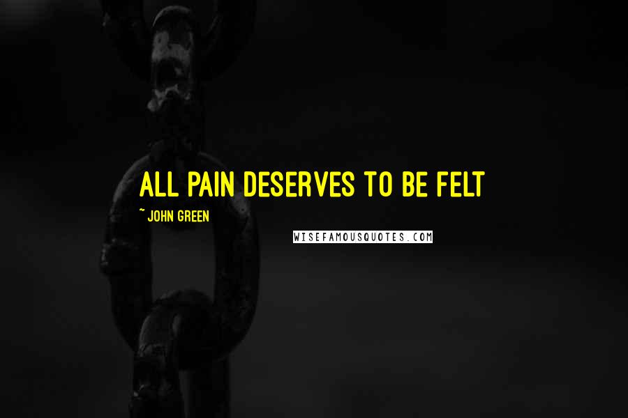 John Green Quotes: All pain deserves to be felt