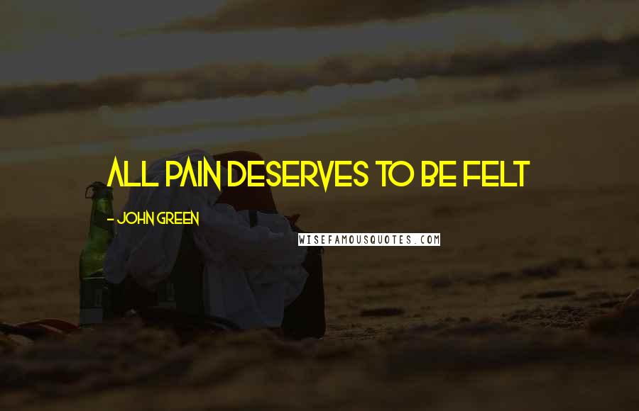 John Green Quotes: All pain deserves to be felt