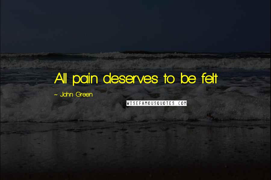 John Green Quotes: All pain deserves to be felt