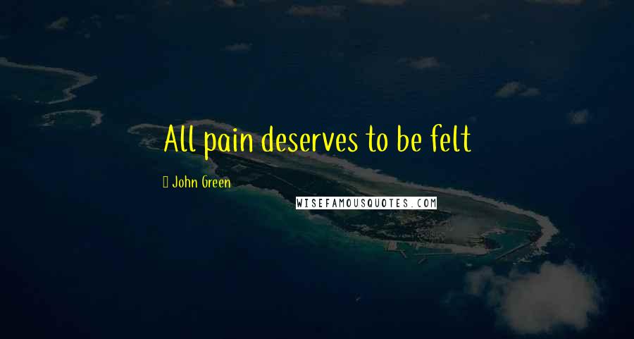 John Green Quotes: All pain deserves to be felt