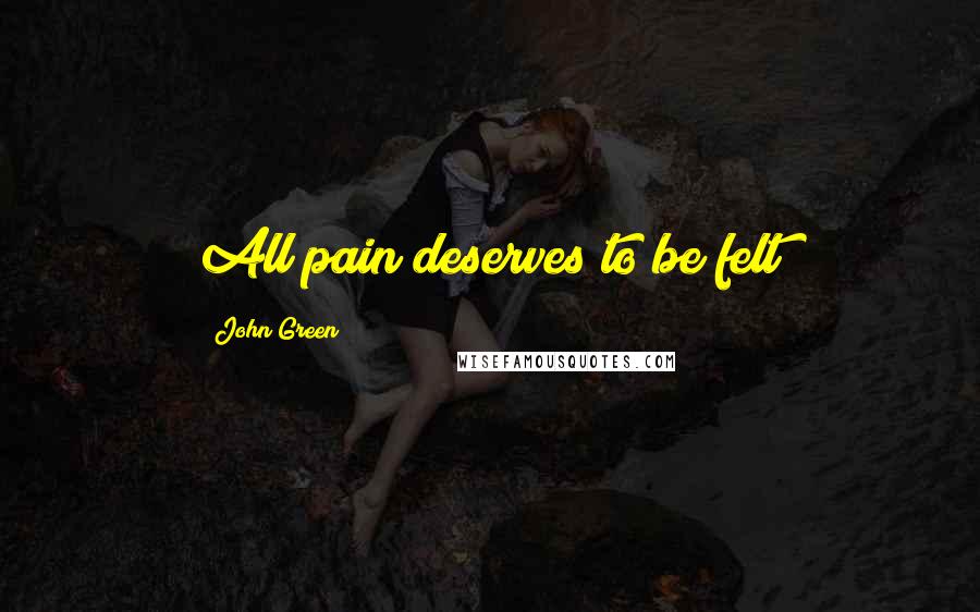 John Green Quotes: All pain deserves to be felt