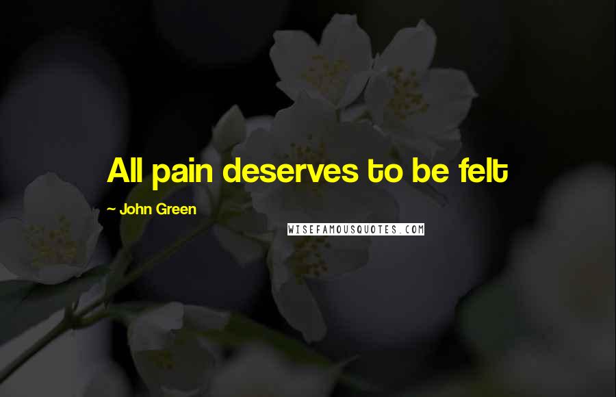 John Green Quotes: All pain deserves to be felt