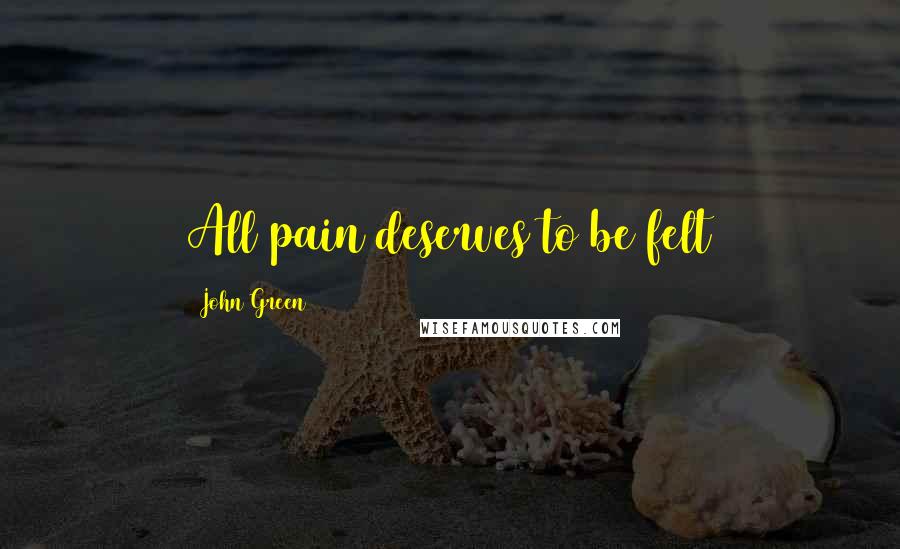 John Green Quotes: All pain deserves to be felt