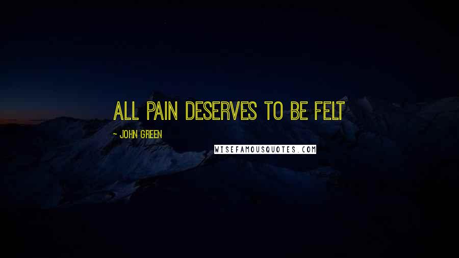 John Green Quotes: All pain deserves to be felt