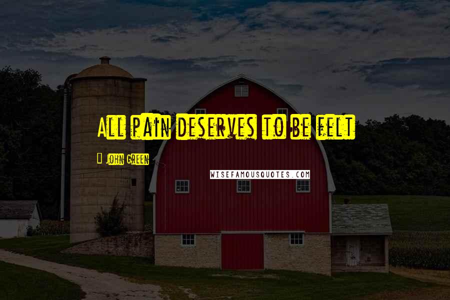 John Green Quotes: All pain deserves to be felt