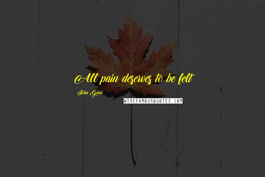 John Green Quotes: All pain deserves to be felt