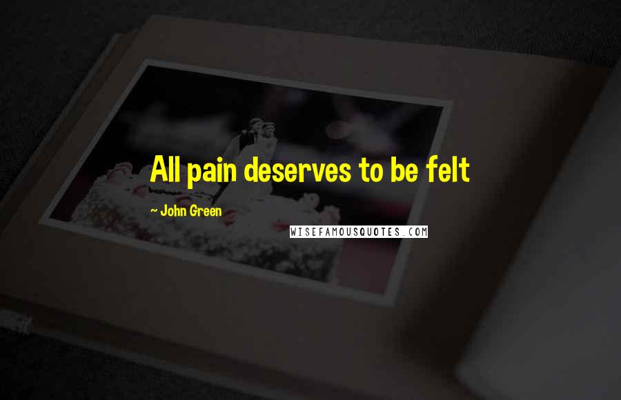 John Green Quotes: All pain deserves to be felt