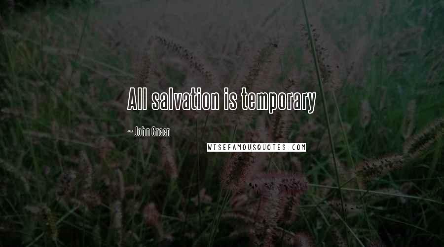 John Green Quotes: All salvation is temporary