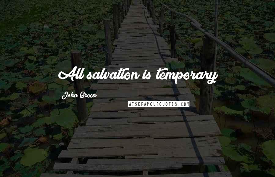 John Green Quotes: All salvation is temporary