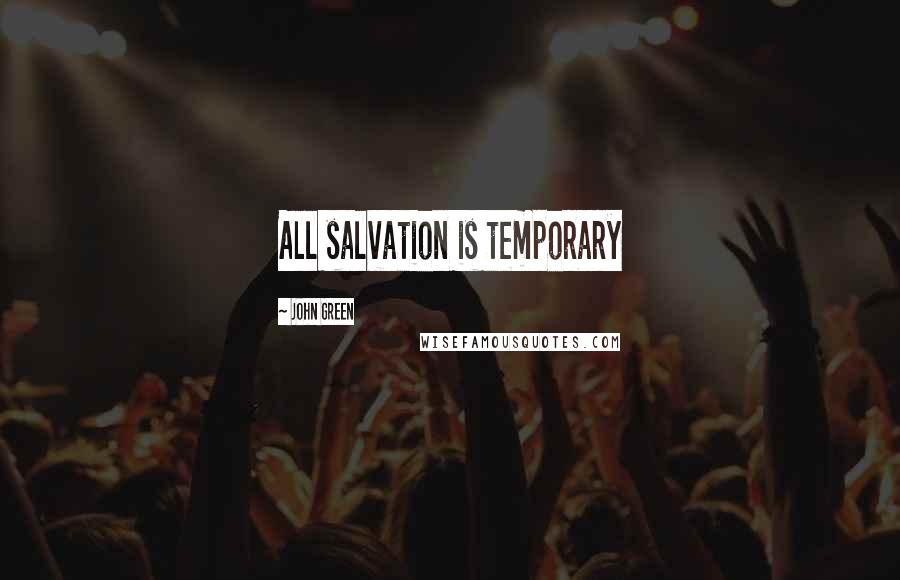 John Green Quotes: All salvation is temporary