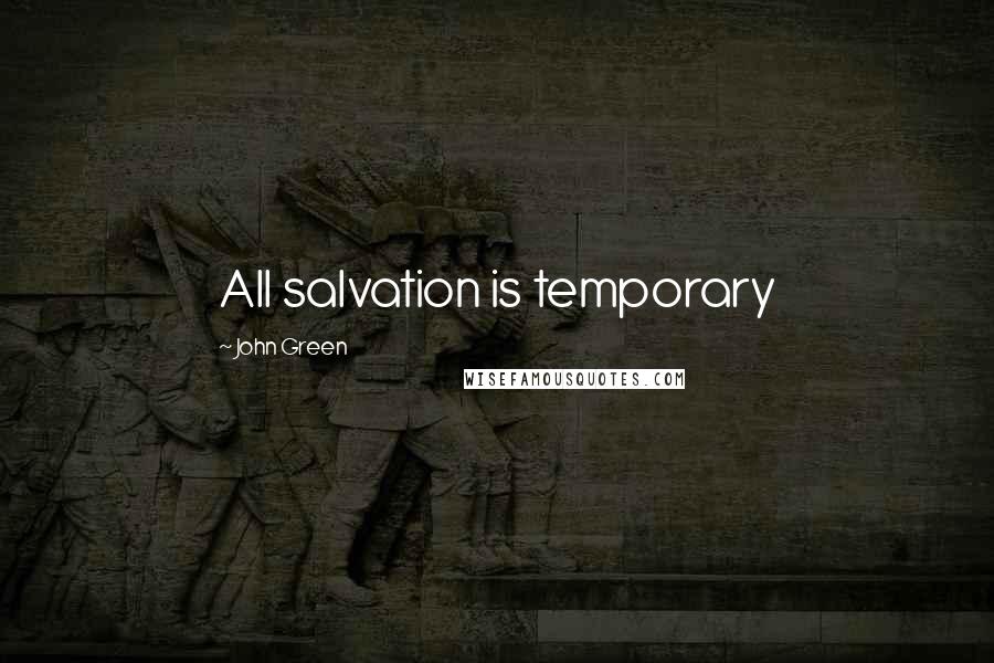 John Green Quotes: All salvation is temporary