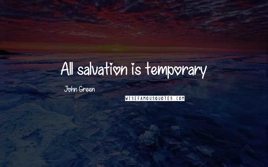 John Green Quotes: All salvation is temporary