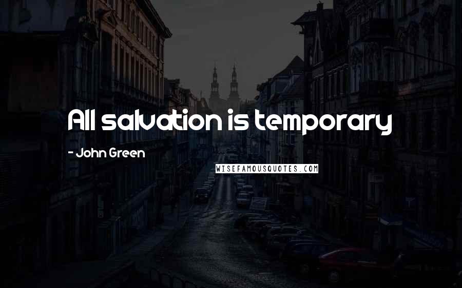 John Green Quotes: All salvation is temporary