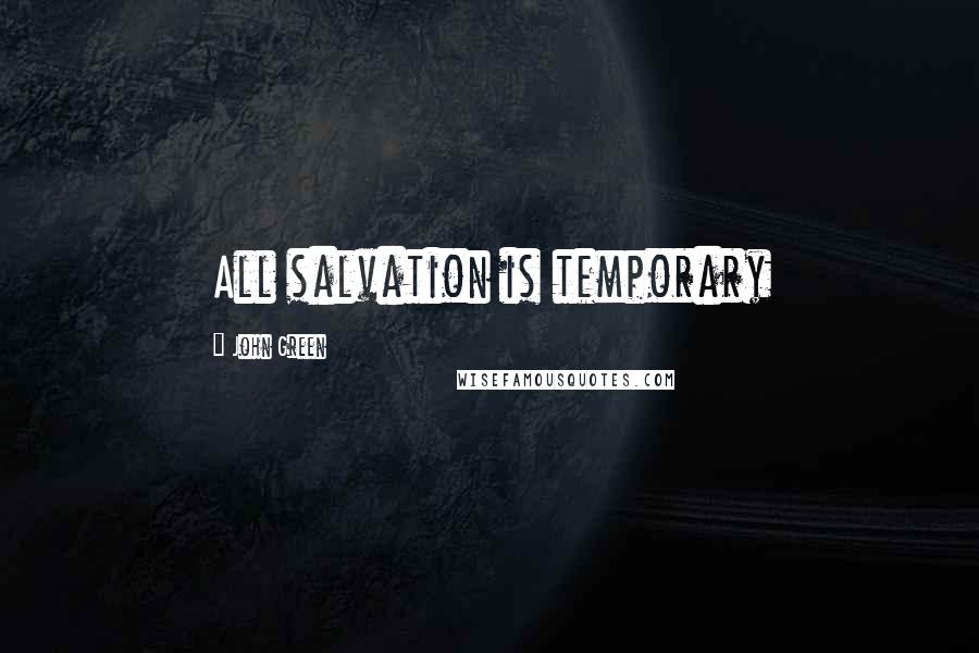 John Green Quotes: All salvation is temporary