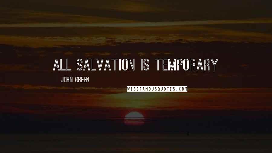 John Green Quotes: All salvation is temporary