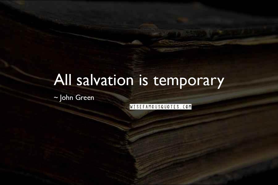 John Green Quotes: All salvation is temporary