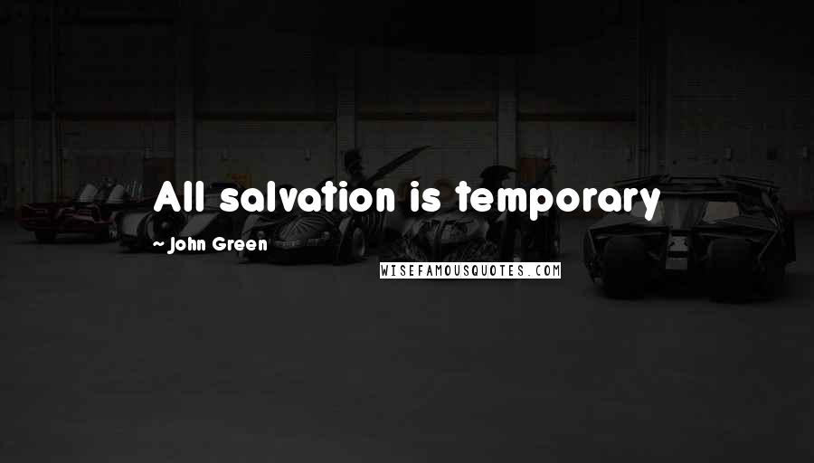 John Green Quotes: All salvation is temporary