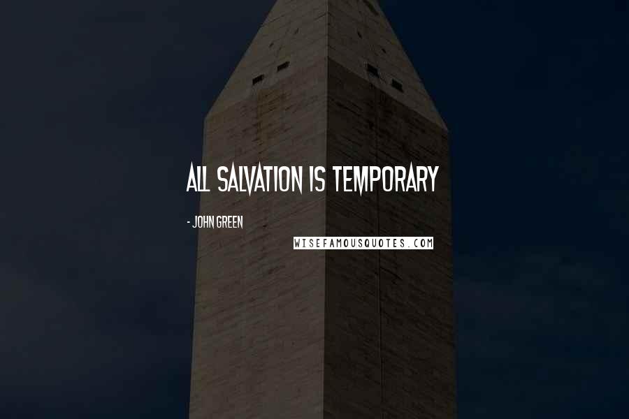 John Green Quotes: All salvation is temporary