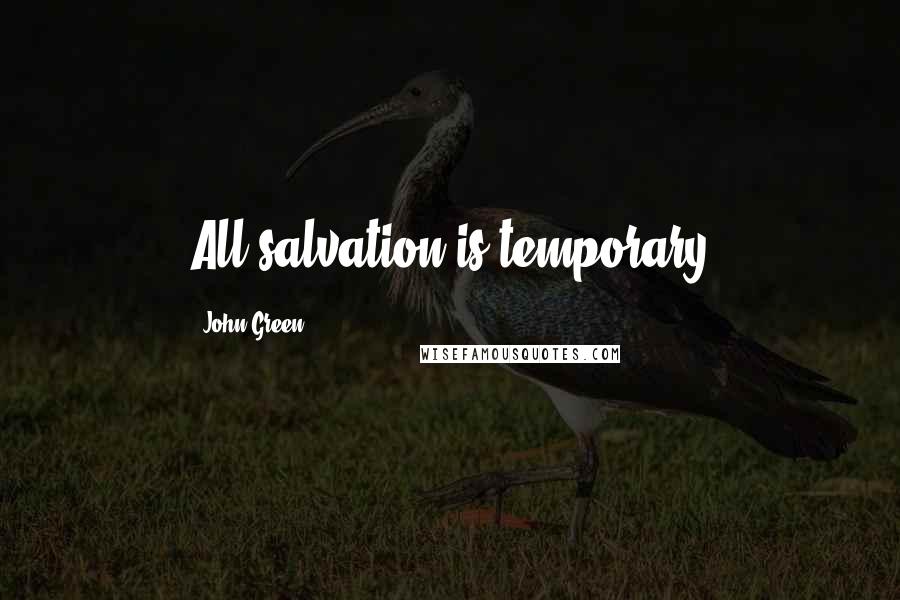 John Green Quotes: All salvation is temporary