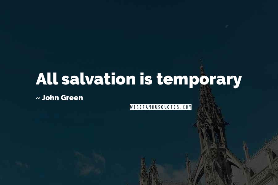 John Green Quotes: All salvation is temporary