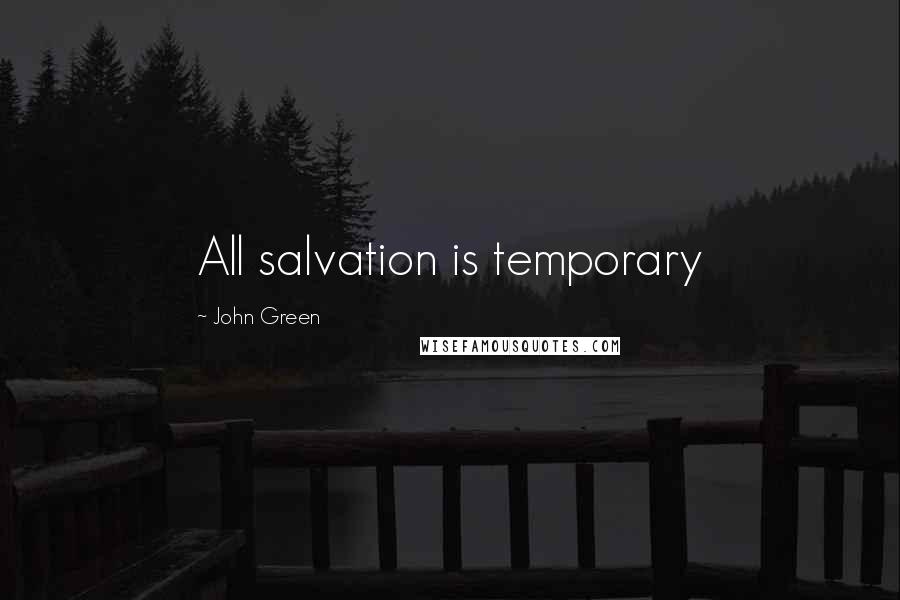 John Green Quotes: All salvation is temporary