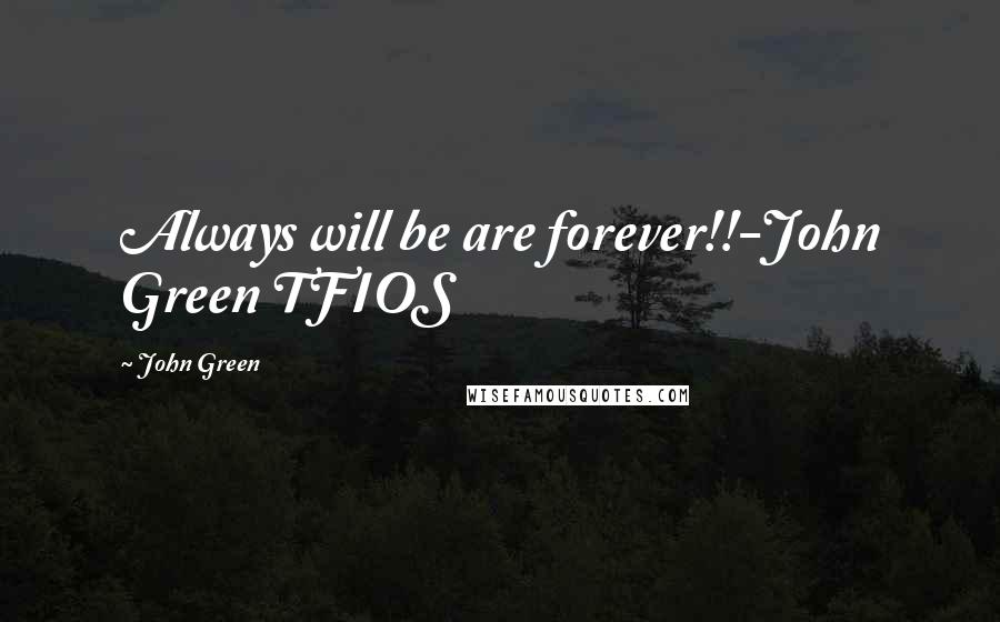 John Green Quotes: Always will be are forever!!-John Green TFIOS