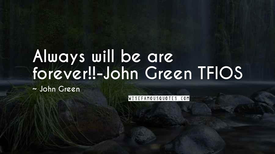 John Green Quotes: Always will be are forever!!-John Green TFIOS