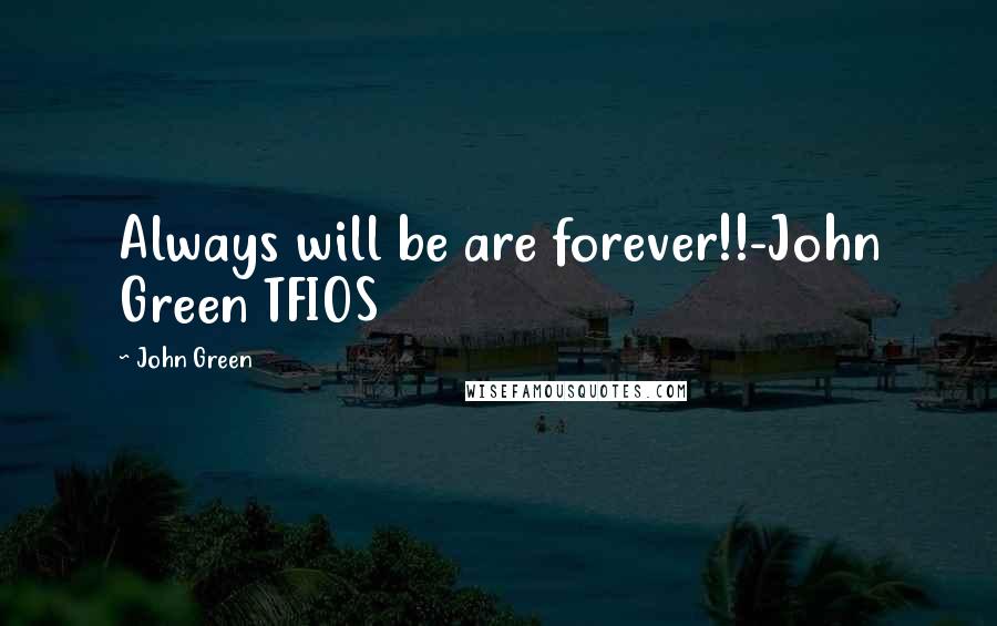 John Green Quotes: Always will be are forever!!-John Green TFIOS