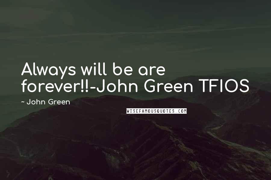 John Green Quotes: Always will be are forever!!-John Green TFIOS