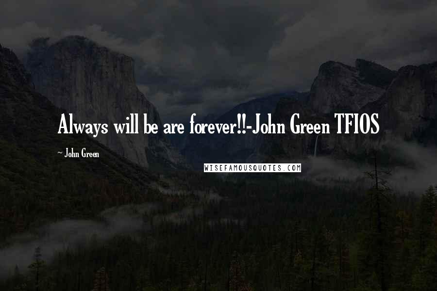 John Green Quotes: Always will be are forever!!-John Green TFIOS