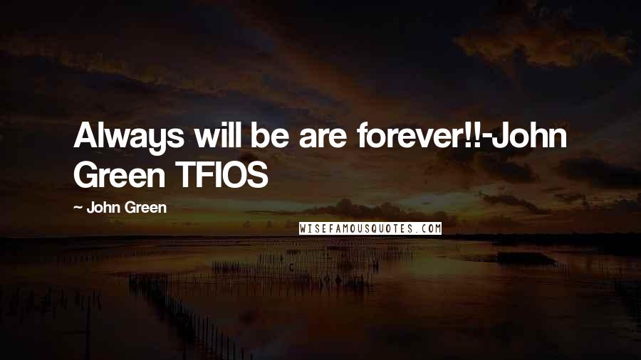 John Green Quotes: Always will be are forever!!-John Green TFIOS