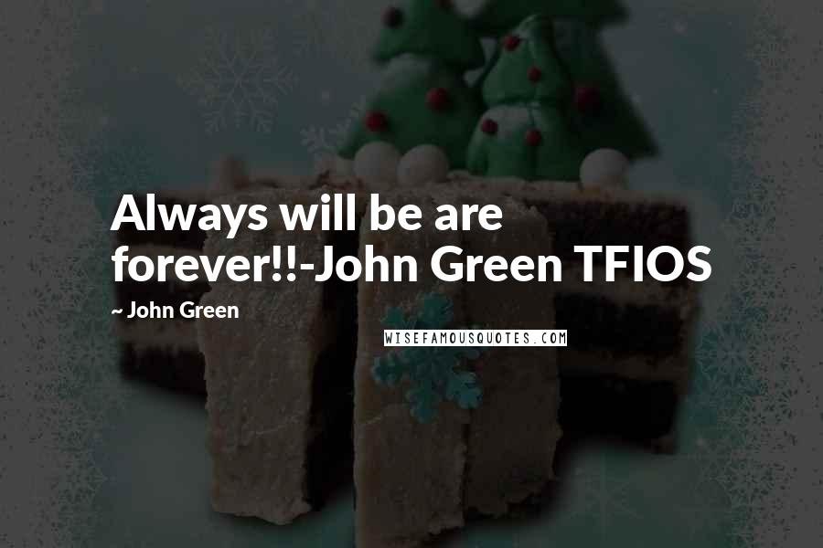 John Green Quotes: Always will be are forever!!-John Green TFIOS