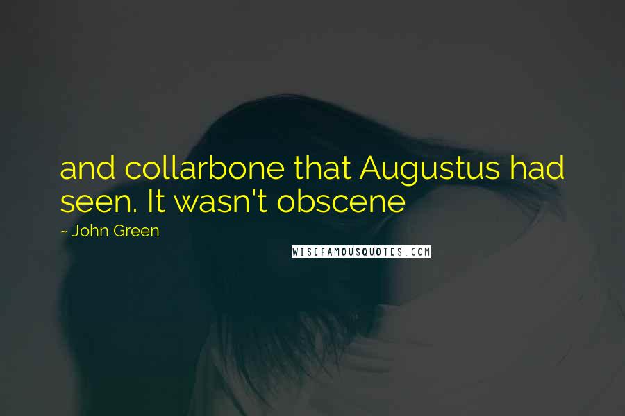 John Green Quotes: and collarbone that Augustus had seen. It wasn't obscene