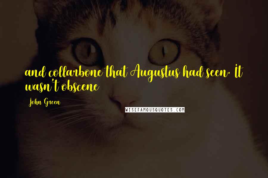 John Green Quotes: and collarbone that Augustus had seen. It wasn't obscene