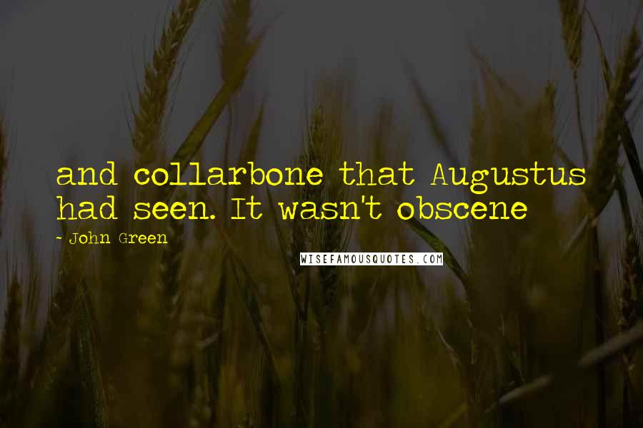 John Green Quotes: and collarbone that Augustus had seen. It wasn't obscene