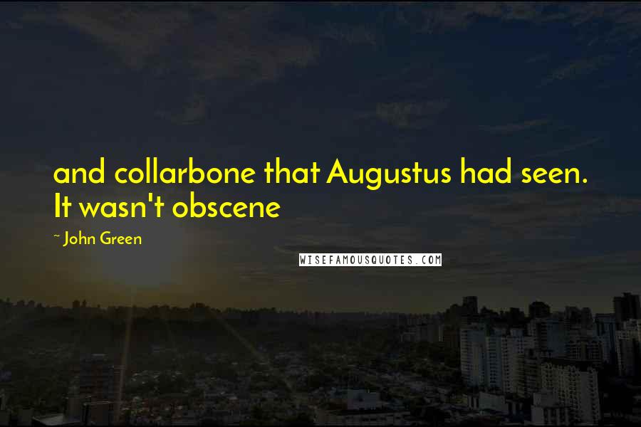 John Green Quotes: and collarbone that Augustus had seen. It wasn't obscene