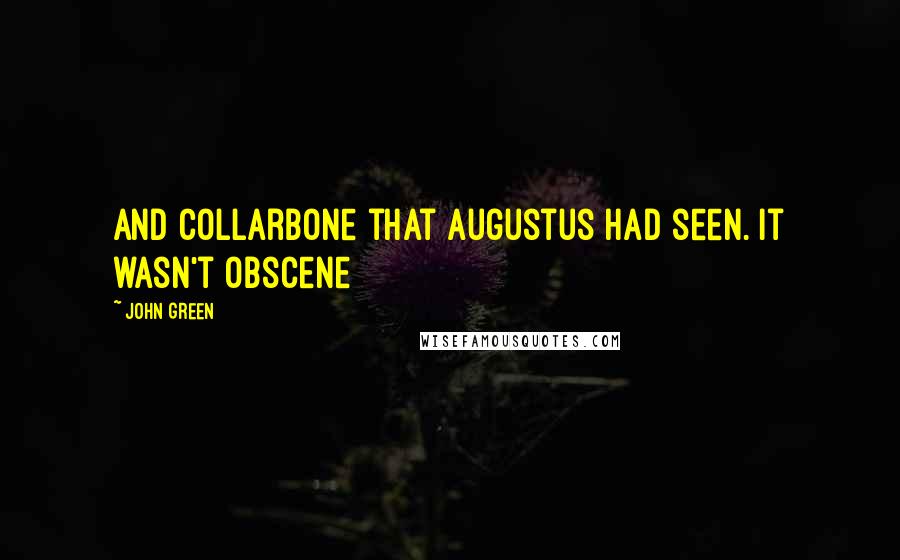 John Green Quotes: and collarbone that Augustus had seen. It wasn't obscene