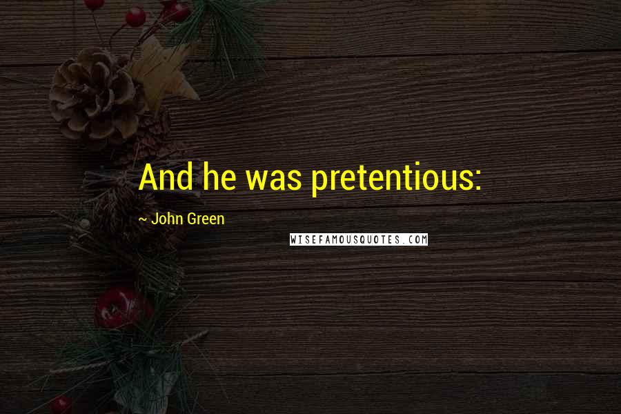 John Green Quotes: And he was pretentious: