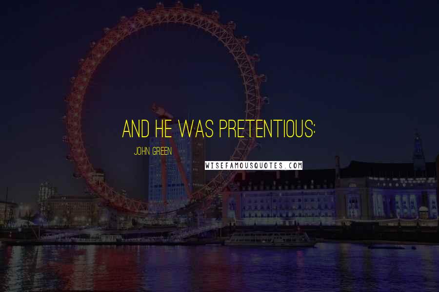John Green Quotes: And he was pretentious:
