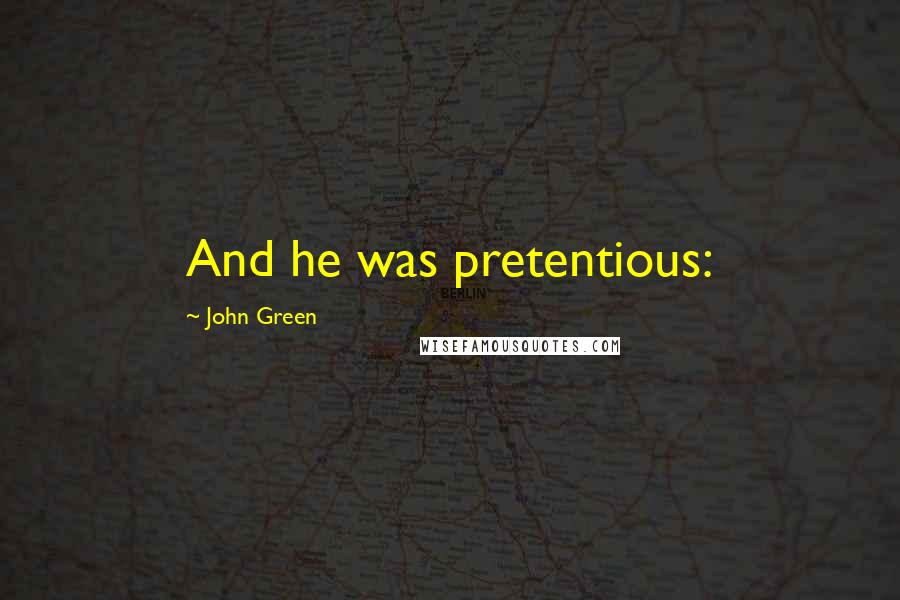 John Green Quotes: And he was pretentious: