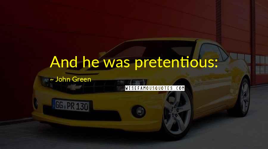 John Green Quotes: And he was pretentious: