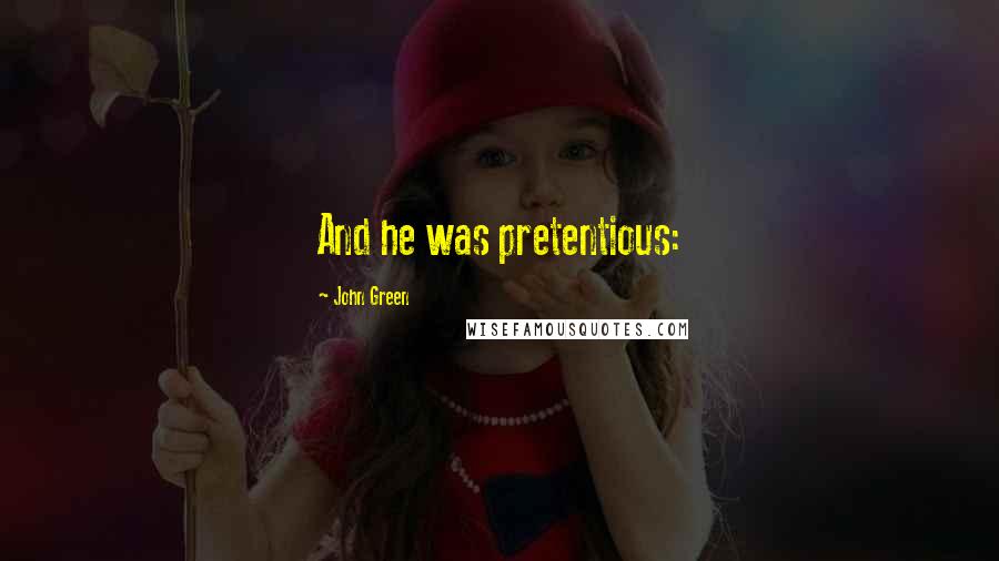 John Green Quotes: And he was pretentious: