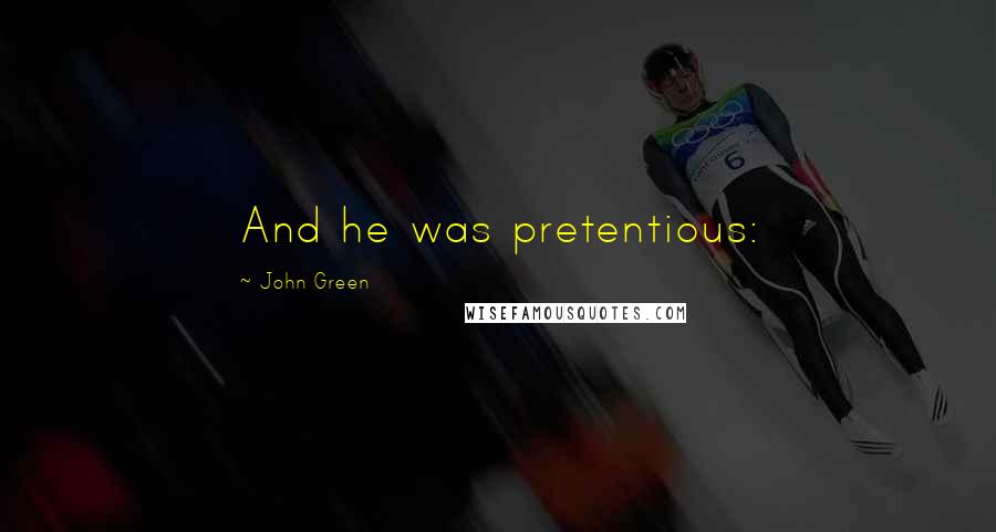 John Green Quotes: And he was pretentious: