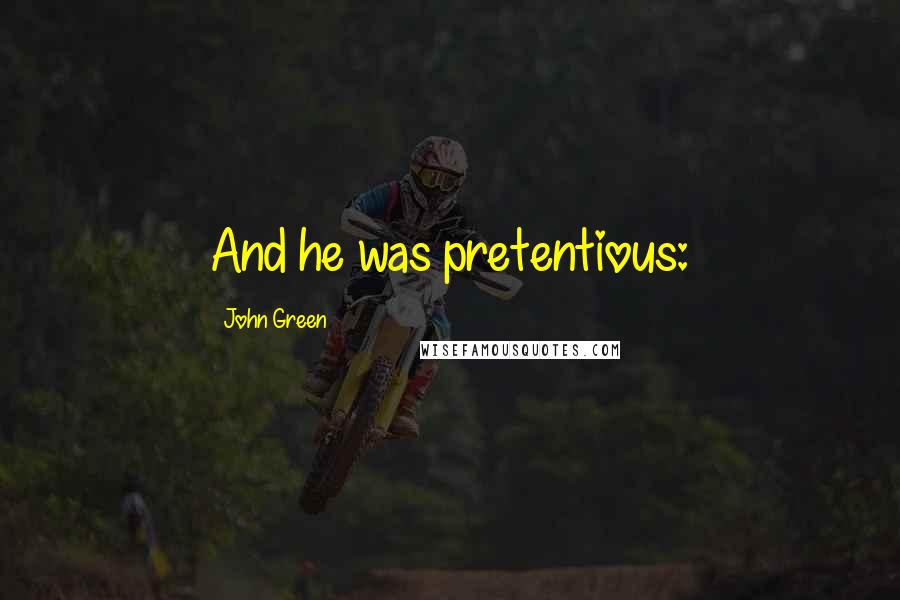 John Green Quotes: And he was pretentious: