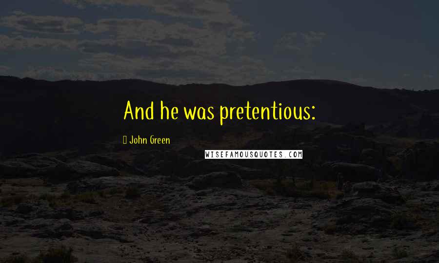 John Green Quotes: And he was pretentious: