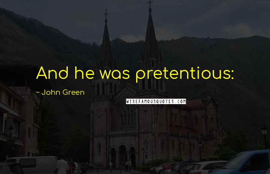 John Green Quotes: And he was pretentious: