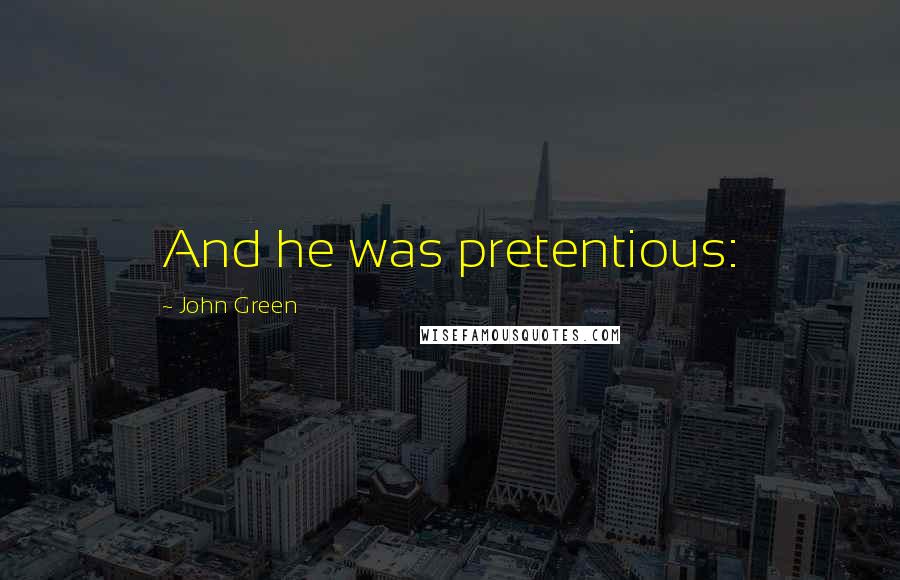 John Green Quotes: And he was pretentious: