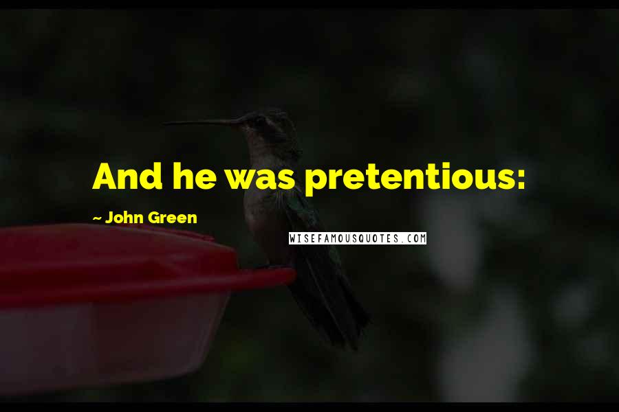 John Green Quotes: And he was pretentious: