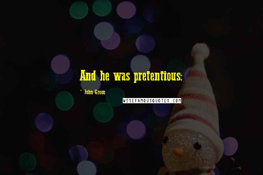 John Green Quotes: And he was pretentious: