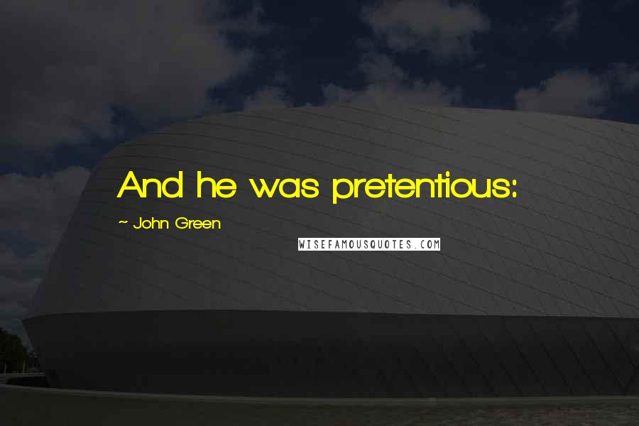 John Green Quotes: And he was pretentious:
